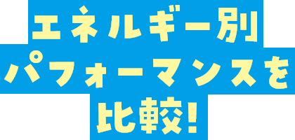 エネルギー別パフォーマンスを比較！