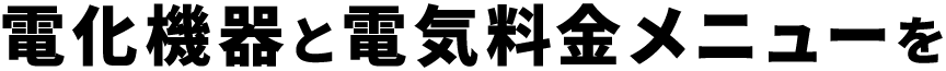 電化機器と電気料金メニューを