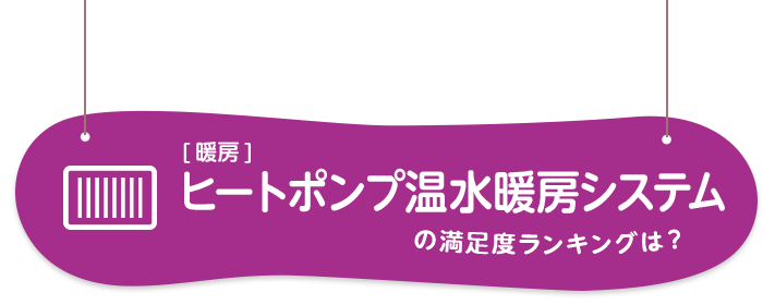 ヒートポンプ温水暖房システムの満足度ランキングは？